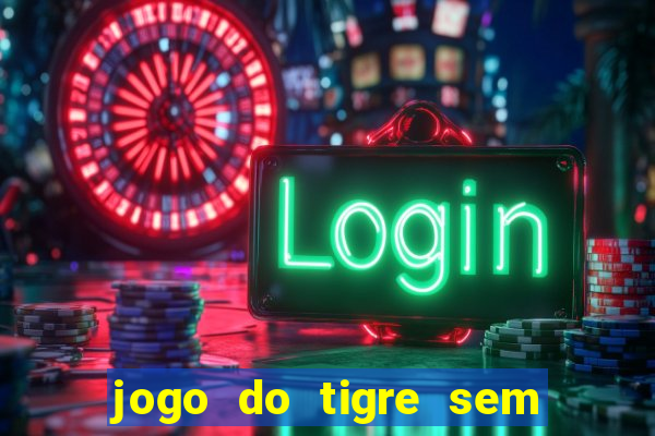 jogo do tigre sem colocar dinheiro